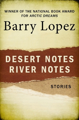 Desert Notes and River Notes: Stories by Barry Lopez
