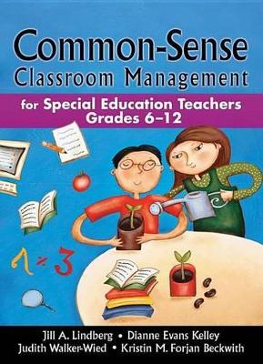 Common-Sense Classroom Management: For Special Education Teachers, Grades 6-12 by Jill A. Lindberg