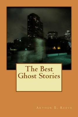 The The Best Ghost Stories by Arthur B Reeve