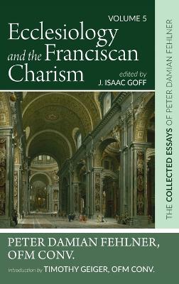 Ecclesiology and the Franciscan Charism by Peter Damian Ofm Conv Fehlner