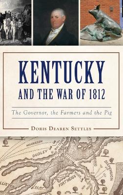 Kentucky and the War of 1812: The Governor, the Farmers and the Pig book