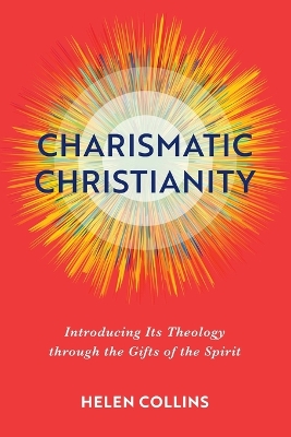 Charismatic Christianity – Introducing Its Theology through the Gifts of the Spirit book