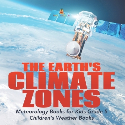 The Earth's Climate Zones Meteorology Books for Kids Grade 5 Children's Weather Books by Baby Professor