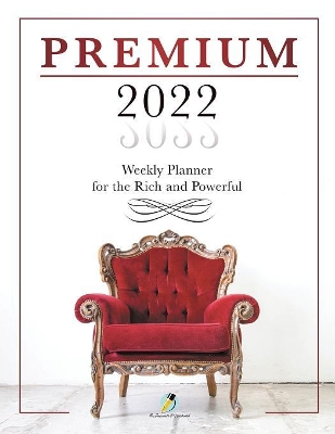 Premium 2022 Weekly Planner for the Rich and Powerful book