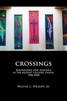 Crossings: Beginnings and Endings in the Regent College Chapel 1988-2000 book