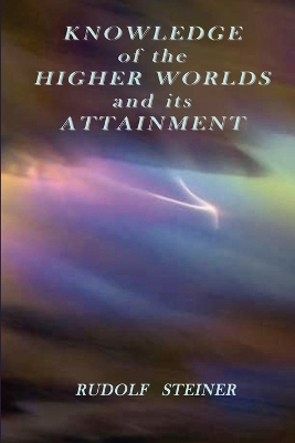 Knowledge of the Higher Worlds and Its Attainment by Rudolf Steiner