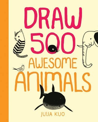 Draw 500 Awesome Animals by Julia Kuo