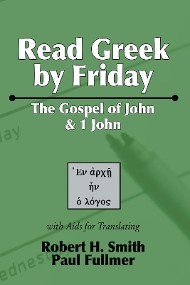 Read Greek by Friday: The Gospel of John and 1 John by Robert H Smith