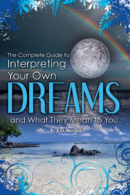 Complete Guide to Interpreting Your Own Dreams & What They Mean to You book