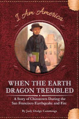 When the Earth Dragon Trembled: A Story of Chinatown During the San Francisco Earthquake and Fire by Judy Dodge Cummings