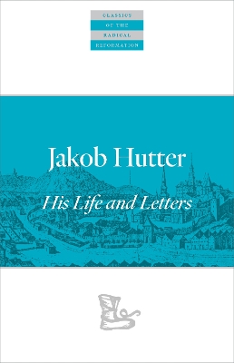 Jakob Hutter: His Life and Letters book