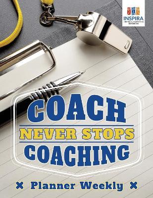 Coach Never Stops Coaching Planner Weekly book