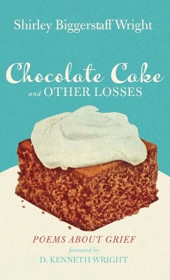 Chocolate Cake and Other Losses: Poems about Grief by Shirley Biggerstaff Wright