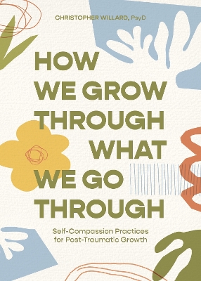 How We Grow Through What We Go Through: Self-Compassion Practices for Post-Traumatic Growth book