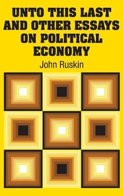 Unto This Last and Other Essays on Political Economy book