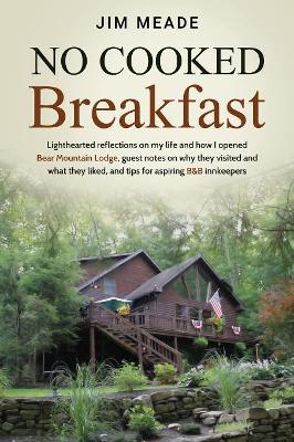 No Cooked Breakfast: Lighthearted reflections on my life and how I opened Bear Mountain Lodge, guest notes on why they visited and what they liked, and tips for aspiring B&B innkeepers book