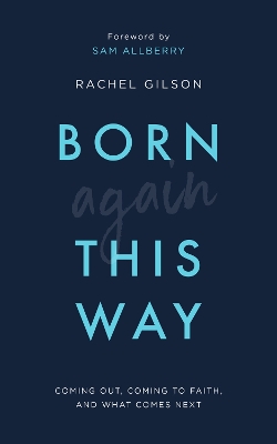 Born Again This Way: Coming out, coming to faith, and what comes next book