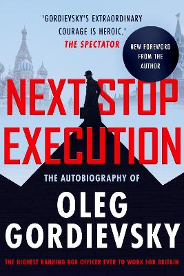 Next Stop Execution: The Autobiography of Oleg Gordievsky book