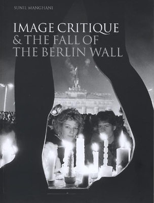 Image Critique and the Fall of the Berlin Wall by Sunil Manghani