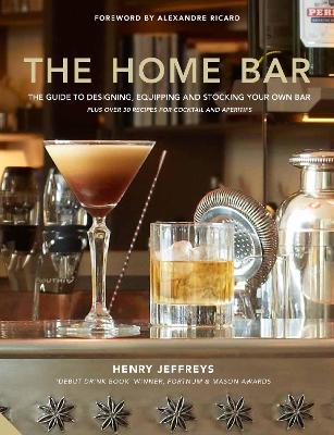 The Home Bar: From simple bar carts to the ultimate in home bar design and drinks book