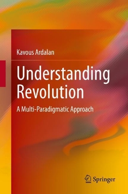 Understanding Revolution: A Multi-Paradigmatic Approach by Kavous Ardalan