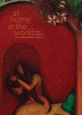 At Home in the World – The Art and Life of Gulammohammed Sheikh book