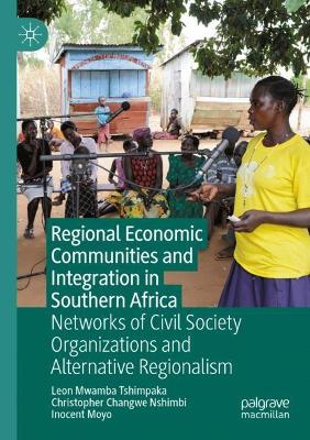 Regional Economic Communities and Integration in Southern Africa: Networks of Civil Society Organizations and Alternative Regionalism by Leon Mwamba Tshimpaka