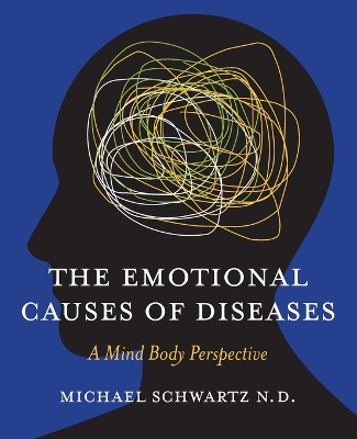 The Emotional Causes of Diseases: A Mind Body Perspective book