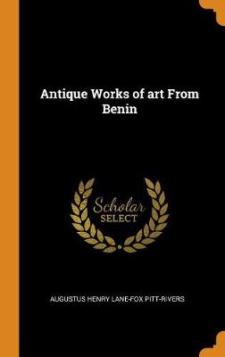 Antique Works of Art from Benin by Augustus Henry Lane-Fox Pitt-Rivers