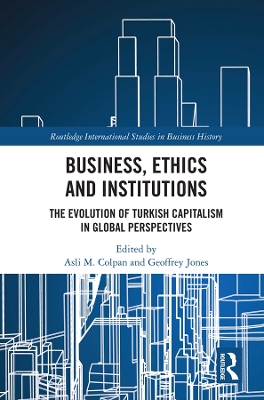 Business, Ethics and Institutions: The Evolution of Turkish Capitalism in Global Perspectives book