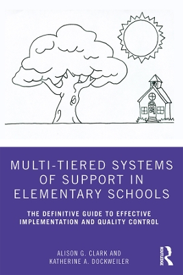 Multi-Tiered Systems of Support in Elementary Schools: The Definitive Guide to Effective Implementation and Quality Control by Alison G. Clark