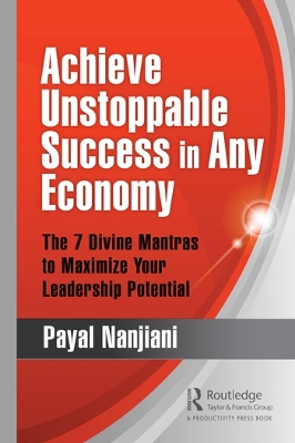 Achieve Unstoppable Success in Any Economy: The 7 Divine Mantras to Maximize Your Leadership Potential book