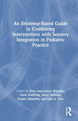 An Evidence-Based Guide to Combining Interventions with Sensory Integration in Pediatric Practice by Erna Imperatore Blanche