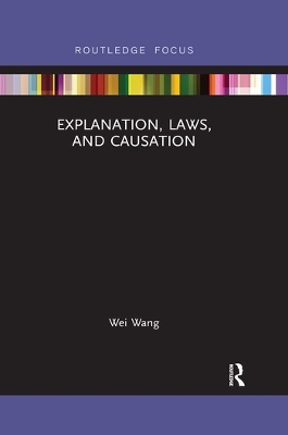 Explanation, Laws, and Causation by Wei Wang