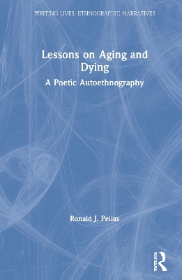 Lessons on Aging and Dying: A Poetic Autoethnography by Ronald J. Pelias