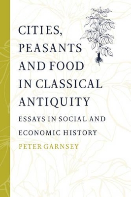 Cities, Peasants and Food in Classical Antiquity by Peter Garnsey