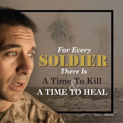 For Every Soldier There is a Time to Kill & a Time to Heal book