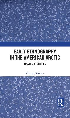 Early Ethnography in the American Arctic: Tristes Arctiques by Kirsten Hastrup