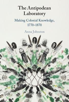 The Antipodean Laboratory: Making Colonial Knowledge, 1770–1870 book