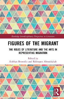 Figures of the Migrant: The Roles of Literature and the Arts in Representing Migration by Siobhan Brownlie