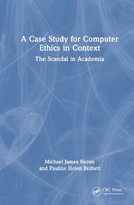 A Case Study for Computer Ethics in Context: The Scandal in Academia by Michael James Heron