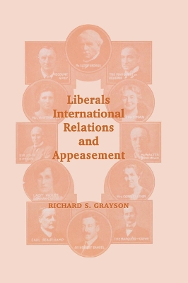 Liberals, International Relations and Appeasement: The Liberal Party, 1919-1939 by Richard S Grayson