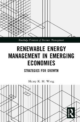 Renewable Energy Management in Emerging Economies: Strategies for Growth by Henry K. H. Wang