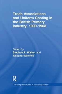 Trade Associations and Uniform Costing in the British Printing Industry, 1900-1963 by Stephen P. Walker