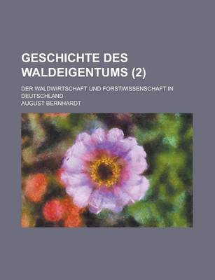 Geschichte Des Waldeigentums; Der Waldwirtschaft Und Forstwissenschaft in Deutschland (2) book