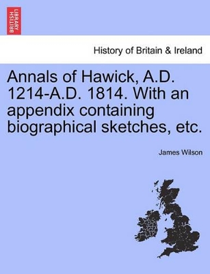 Annals of Hawick, A.D. 1214-A.D. 1814. with an Appendix Containing Biographical Sketches, Etc. book