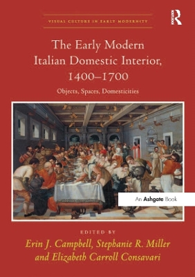 The The Early Modern Italian Domestic Interior, 1400–1700: Objects, Spaces, Domesticities by Erin J. Campbell