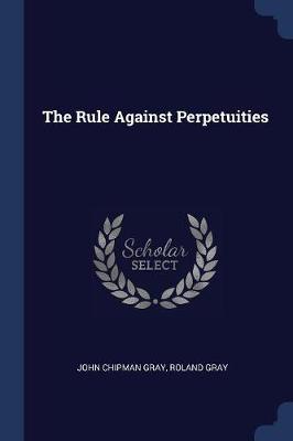 The Rule Against Perpetuities by John Chipman Gray