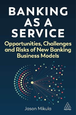 Banking as a Service: Opportunities, Challenges, and Risks of New Banking Business Models by Jason Mikula