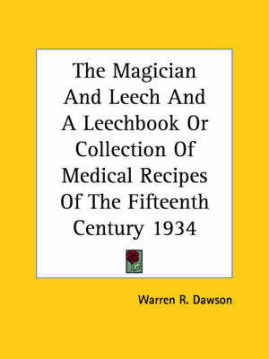 The Magician and Leech and a Leechbook or Collection of Medical Recipes of the Fifteenth Century 1934 by Warren R. Dawson